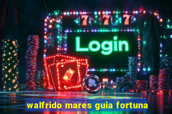 walfrido mares guia fortuna